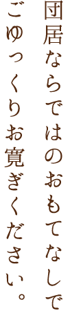 団居ならではおもてなしで