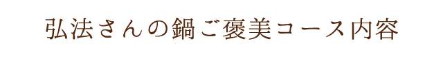 弘法さんの鍋ご褒美コース内容