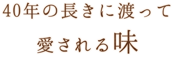 40年の長きに渡って愛される味